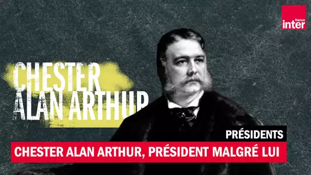 Chester Alan Arthur président malgré lui (1881 - 1885) - Présidents