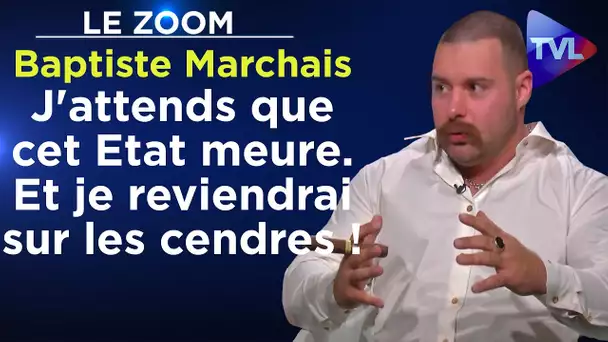 Baptiste Marchais : J'attends que cet Etat meurt. Et je reviendrai sur les cendres ! - Le Zoom - TVL