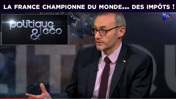 La France championne du monde... des impôts ! Politique & Éco n°208