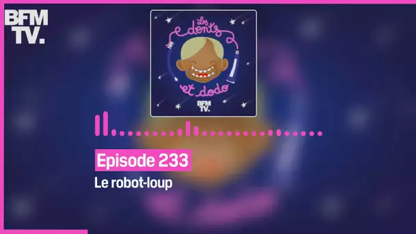 Episode 233 : Le robot-loup - Les dents et dodo