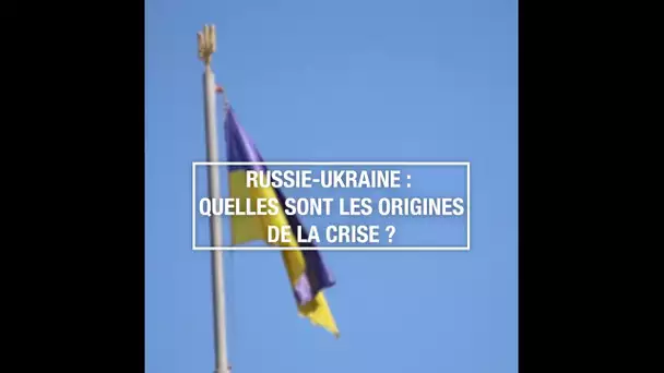 Russie-Ukraine : quelles sont les origines de la crise ?