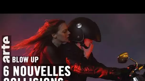 6 nouvelles collisions - Blow Up - ARTE