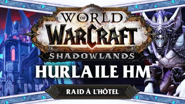 WoW Shadowlands #35 : Hurlaile HM (Raid à l'hôtel)