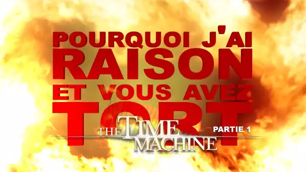 Pourquoi j&#039;ai Raison et vous avez Tort - La Machine à Explorer le Temps : Partie 1