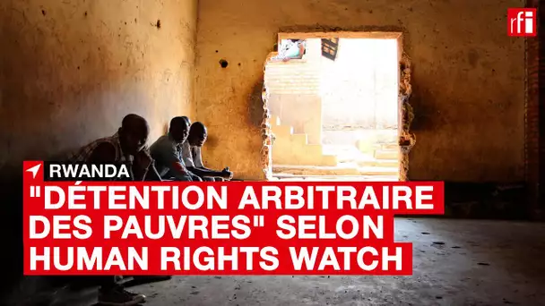 #Rwanda : HRW dénonce une "détention arbitraire des pauvres"