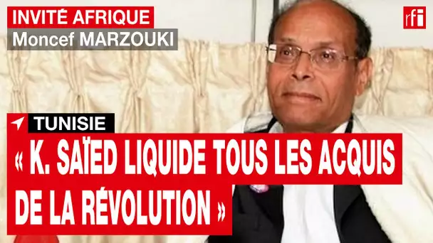 Tunisie - M. Marzouki  : «Kaïs Saïed est en train de liquider tous les acquis de la révolution» •RFI