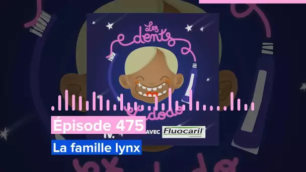 Les dents et dodo - Épisode 475 : La famille Lynx