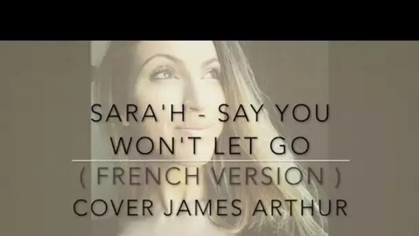 SAY YOU WON'T LET GO ( FRENCH VERSION ) JAMES ARTHUR ( SARA'H COVER )