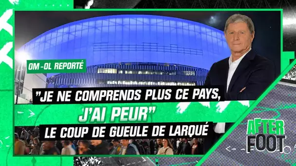 OM-OL reporté : "Moi j'ai peur, je ne comprends plus ce pays" le coup de gueule de Larqué