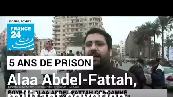 Égypte : cinq ans de prison pour Alaa Abdel-Fattah, l'un des leaders de la révolution
