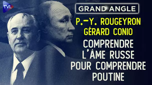 Comprendre l’âme russe pour comprendre Poutine - Le Grand Angle de P-Y Rougeyron avec Gérard Conio
