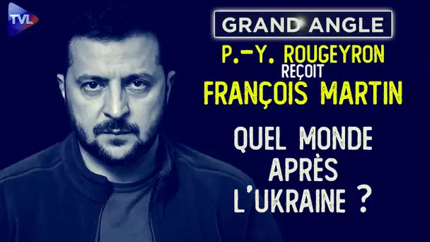 Quel monde après l’Ukraine ? Rencontre avec François Martin - Le Grand Angle - TVL