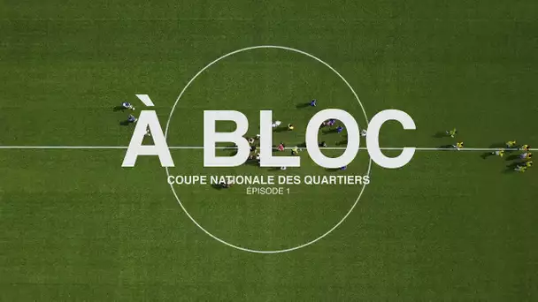À BLOC, les coulisses de la Coupe Nationale des Quartiers | Épisode 1