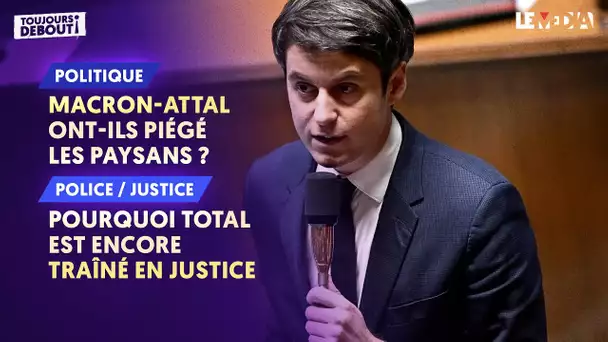 MACRON-ATTAL : ONT-ILS PIÉGÉ LES PAYSANS ? / POURQUOI TOTAL EST ENCORE TRAÎNÉ EN JUSTICE