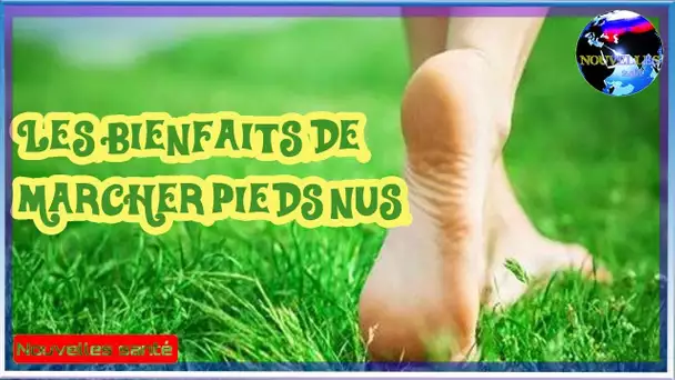 Les bienfaits de marcher pieds nus|Nouvelles24h