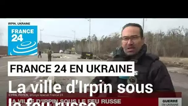 Guerre en Ukraine : à 20 kilomètres de Kiev, la ville d'Irpin sous le feu russe • FRANCE 24