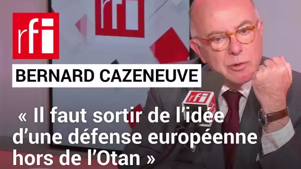Bernard Cazeneuve: «Il faut sortir de l’idée d’une défense européenne hors de l’Otan»