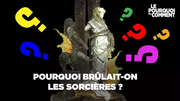 Pourquoi brûlait-on les sorcières ?