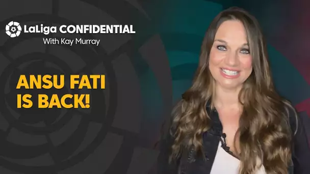 LaLiga Confidential with Kay Murray: Ansu Fati is back