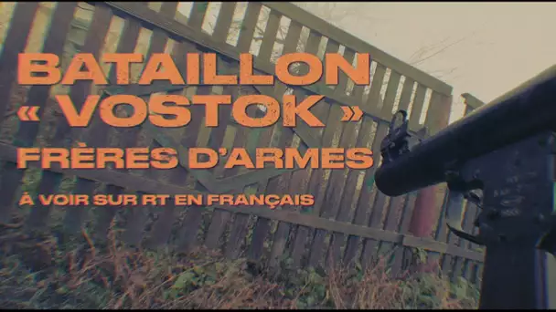 DOCUMENTAIRE 🎞 BATAILLON « VOSTOK » : FRÈRES D’ARMES