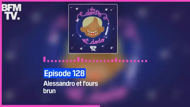 Episode 128 : Alessandro et l'ours brun - Les dents et dodo