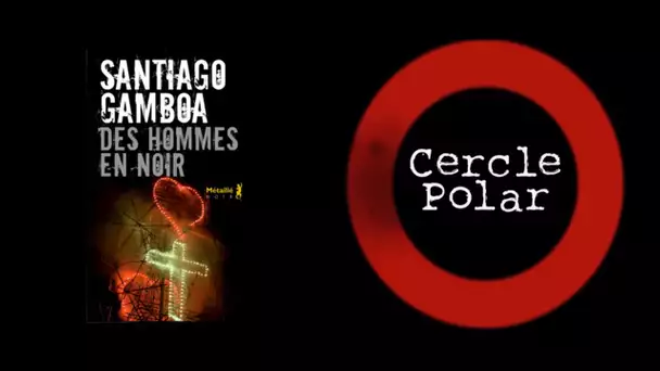 Cercle Polar spécial été #5 : 'Des hommes en noir' de Santiago Gamboa