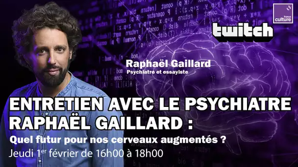 🧠 Entretien avec le psychiatre Raphaël Gaillard : le futur de nos cerveaux augmentés - REPLAY TWITCH