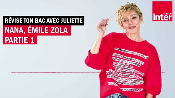 "Nana" d'Émile Zola, ep.1  - Révise ton bac avec Juliette