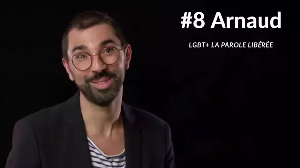 LGBT+ La parole libérée #8 : Arnaud