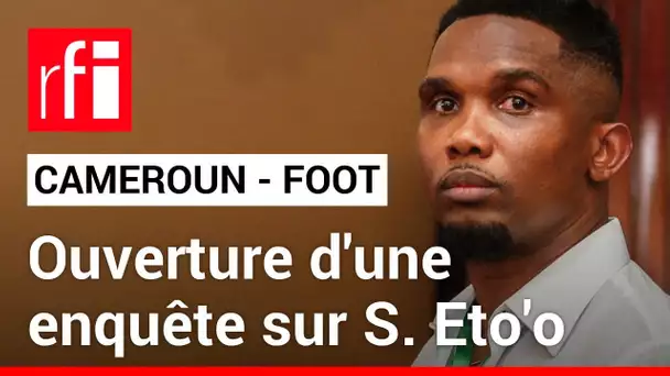 La Confédération africaine de football ouvre une enquête sur Samuel Eto'o • RFI