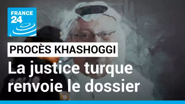 Procès Khashoggi : la justice turque renvoie le dossier à l'Arabie saoudite • FRANCE 24