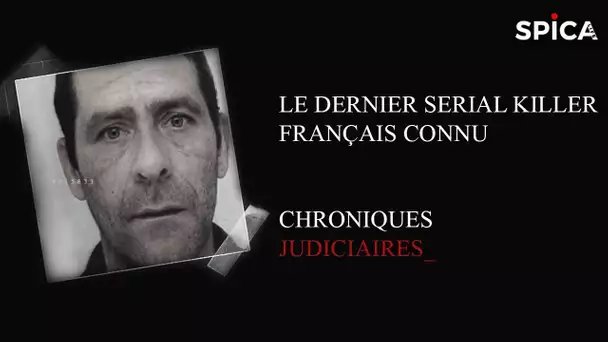 Le dernier serial killer français connu - Chronique Judiciaire