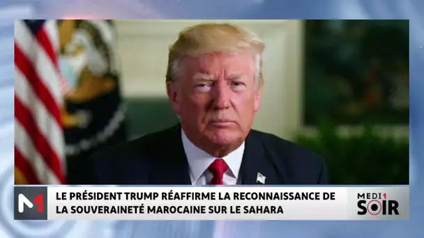 Le Président Trump réaffirme la reconnaissance de la souveraineté marocaine sur le Sahara