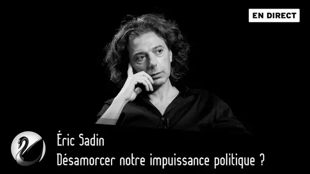 Désamorcer notre impuissance politique ? Eric Sadin [EN DIRECT]