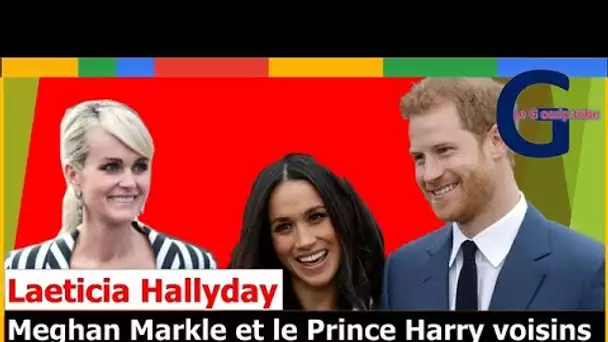 Meghan Markle et le Prince Harry voisins de Laeticia Hallyday ... Une amitié naissante ?