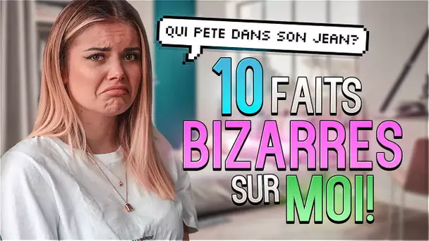 10 FAITS BIZARRES SUR MOI (oupsi)