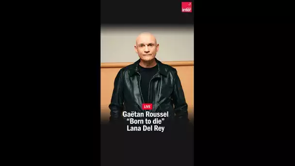 "Born To Die" - Gaëtan Roussel reprend Lana del Rey