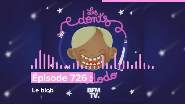 Les dents et dodo - “Épisode 726 : Le blob"