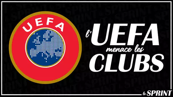 🇪🇺 Pourquoi l'UEFA menace les clubs européens