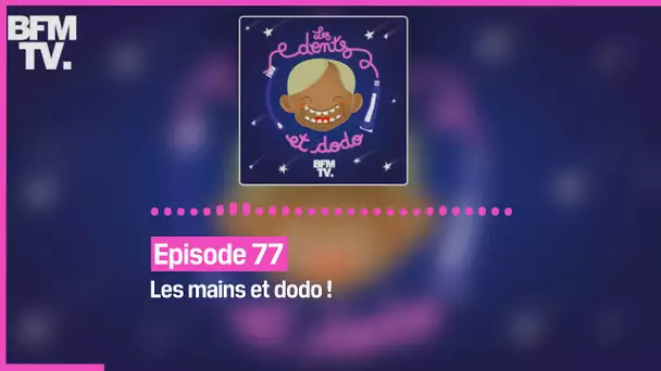 Episode 77 : les mains et dodo ! - Les dents et dodo