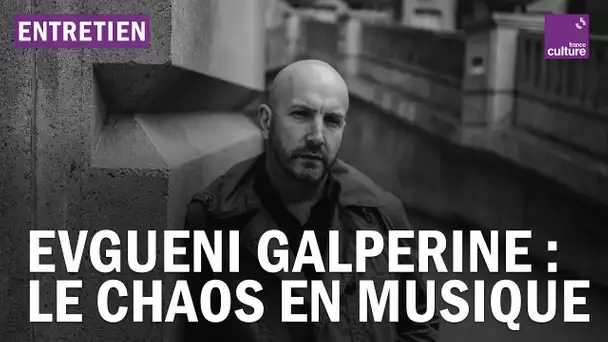 Evgueni Galperine : le chaos du monde en musique