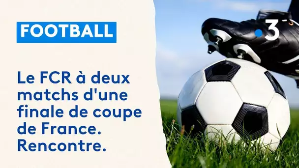 Le FCR est à deux matchs d'une finale de coupe de France. L'équipe s'apprête à affronter Valencienne