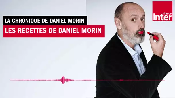 Les recettes de Daniel Morin - Le billet de Daniel Morin