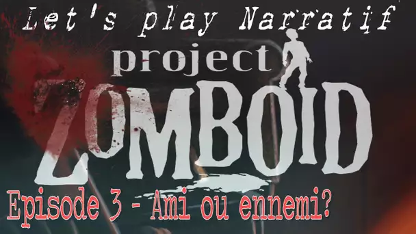 (LP Narratif) Project: Zomboïd - Episode 3 - Ami ou ennemi