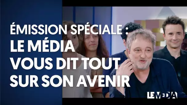 ÉMISSION SPÉCIALE : LE MÉDIA VOUS DIT TOUT SUR SON AVENIR