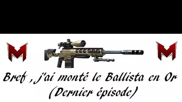 Bref, j&#039;ai monté le Ballista en Or (dernier épisode)