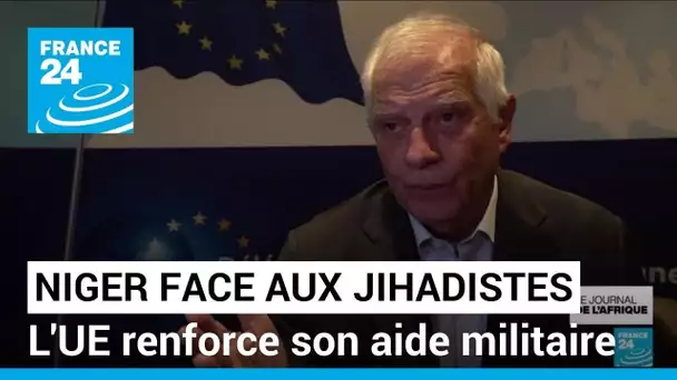 L'UE renforcera son appui militaire au Niger pour combattre les groupes jihadistes • FRANCE 24