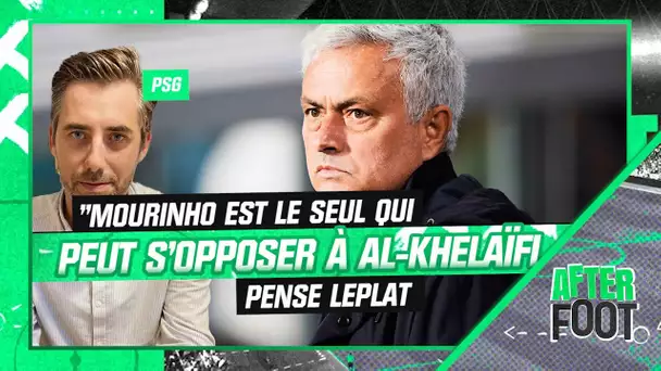 PSG : "Mourinho est le seul qui est capable de s'opposer à al-Khelaïfi", pense Leplat