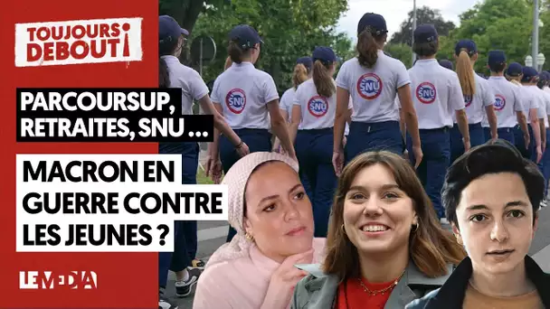 PARCOURSUP, RÉFORME DES RETRAITES, SNU... : MACRON EN GUERRE CONTRE LES JEUNES ?