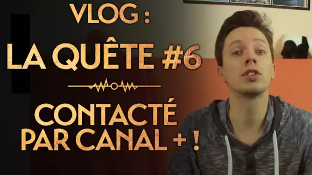 Vlog : La Quête #6 : Contacté par Canal + !